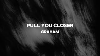 GRAHAM  quotPull You Closerquot Official Lyric Video [upl. by Trebeh]