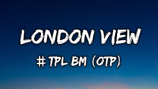 TPL BM OTP  London View Lyrics [upl. by Michaella]