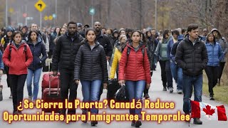 ¿Fin del Sueño Canadiense Nuevas Restricciones para Inmigrantes Temporales [upl. by Sugna]