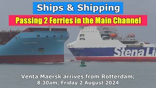 Passing 2 Ferries in the Main Channel Venta Maersk arrives from Rotterdam Friday 2 August 2024 [upl. by Subak]