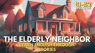 The Elderly Neighbor English Story for B1B2 Learners  Improve Your Vocabulary amp Listening Skills [upl. by Ettenot]