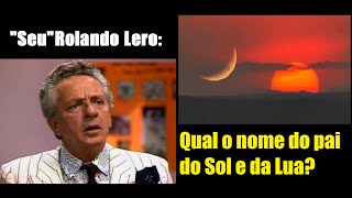 Rolando Lero  Qual o nome do pai do Sol e da Lua [upl. by Saks]