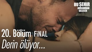 Derin ölüyor  Bu Şehir Arkandan Gelecek 20 Bölüm  Final [upl. by Eleph]