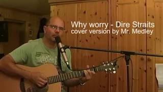 Dire StraitsMark Knopfler  Why worry cover version by Mr Medley [upl. by Yehudi]