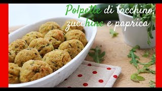 Polpette tacchino zucchine e paprica  Leggere e morbidissime [upl. by Acinomaj]