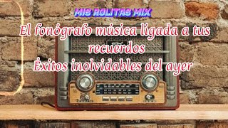 Exitos del Recuerdo mix ❤️EL fonógrafo 📻música del ayer inolvidable 🎶💕misrolitasmix [upl. by Mirth]