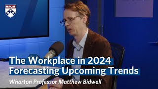 Forecasting 2024 Workplace Trends with Wharton Professor Matthew Bidwell [upl. by Basilio636]