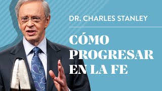 Cómo progresar en la fe – Dr Charles Stanley [upl. by Larkin]