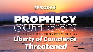 PROPHECY OUTLOOK  EP05  The Great Controversy Chapter 35  Liberty of Conscience Threatened [upl. by Ssew952]