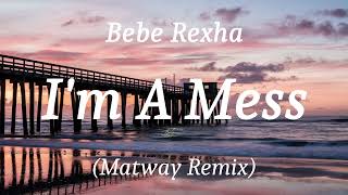 Bebe Rexha  Im A Mess Matway Remix lyrics [upl. by Averi42]