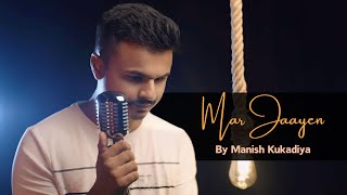 Mar Jaayen  Cover By Manish Kukadiya  Loveshhuda  Girish Navneet  Atif Aslam  Mithoon [upl. by Langdon]