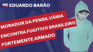 Morador da Pensilvânia encontra fugitivo brasileiro fortemente armado  Eduardo Barão [upl. by Aneroc]