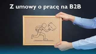 Z umowy o pracę na B2B [upl. by Roz]