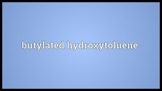 Butylated hydroxytoluene Meaning [upl. by Blas]