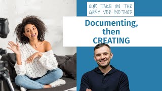 Documenting then Creating  Our take on the Gary Vee Method [upl. by Pinette]