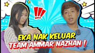 EKA NAK KELUAR TEAM AMMAR NAZHAN   AM BUAT KEPUTUSAN UNTUK MEREKA [upl. by Chenee32]