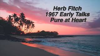 Pure At Heart  Herb Fitch  Early Talks [upl. by Refinneg]