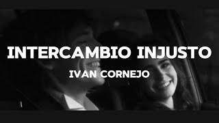 Intercambio Injusto  Iván Cornejo Letra  Lyrics [upl. by Caniff]