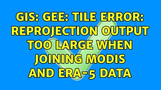 GIS GEE Tile Error Reprojection output too large when joining MODIS and ERA5 data [upl. by Johppah]