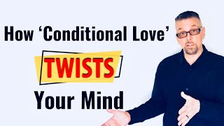 How Conditional Love TWISTS Your Mind [upl. by Breanne]