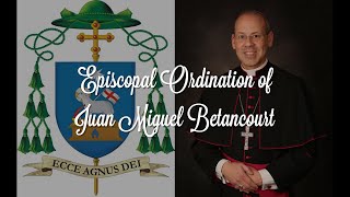 A Joyful Journey From Priest to Bishop  The Episcopal Ordination of Juan Miguel Betancourt [upl. by Carnay467]