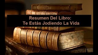 Resumen Del Libro Te Estás Jodiendo La Vida [upl. by Bethany423]