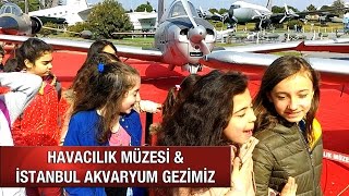 HAVACILIK MÜZESİ amp İSTANBUL AKVARYUM GEZİMİZ [upl. by Anawot]