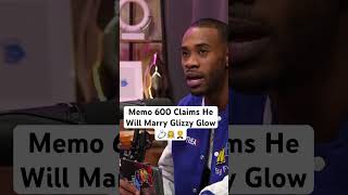 Memo 600 Claims He Will Marry Glizzy Glow [upl. by Wilhelmine]