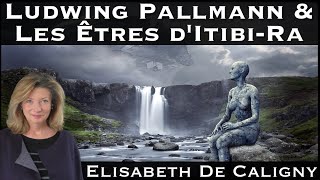 « Ludwing Pallmann amp les Êtres dItibiRa » avec Elisabeth de Caligny [upl. by Earahc]