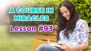 A Course In Miracles  Lesson 93 [upl. by Ressay936]