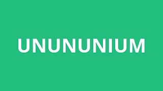 How To Pronounce Unununium  Pronunciation Academy [upl. by Timmi]