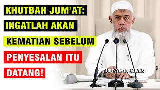 KHUTBAH JUMAT INGATLAH KEMATIAN SEBELUM DATANG PENYESALAN  UST YAZID JAWAS [upl. by Pollack]