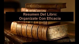 Resumen Del Libro Organízate Con Eficacia [upl. by Ajad434]