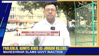 PAOLIENLAL ADMITS KUKIS AS JIRIBAM KILLERS MAHESHWAR SLAMS GOVT INACTION  21 NOV 2024 [upl. by Lanod835]