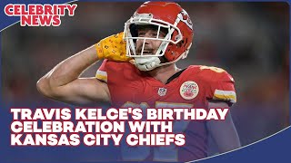 Celebrating Travis Kelces Birthday with Kansas City Chiefs  Super Bowl Champion [upl. by Dodd]