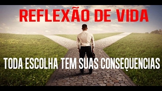 Toda escolha tem suas consequências  Reflexão de Vida [upl. by Idden851]