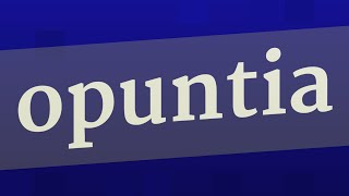 OPUNTIA pronunciation • How to pronounce OPUNTIA [upl. by Waneta]