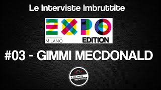 Le Interviste Imbruttite  EXPO edition 03 Gimmi Mecdonald [upl. by Aivle]