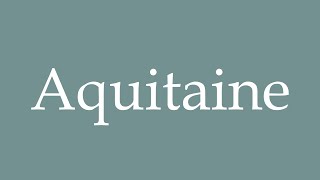 How to pronounce Aquitaine correctly in French [upl. by Farly309]