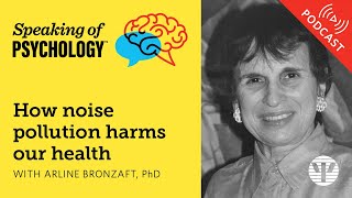 How noise pollution harms our health with Arline Bronzaft PhD  Speaking of Psychology [upl. by Nirehtac]