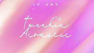 IV JAY  Tweakin Acoustic Official Audio [upl. by Nester]