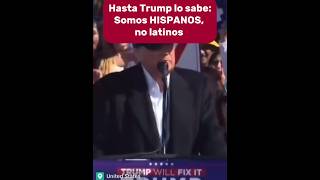 HASTA TRUMP LO SABE SOMOS HISPANOS NO LATINOS [upl. by Waneta]