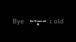 Bye 10 years old hi 11 years old [upl. by Zenitram]