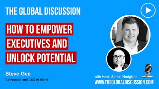 Empowering Executives and Unlocking Potential with Steve Gee Ep 226  The Global Discussion [upl. by Vachil]