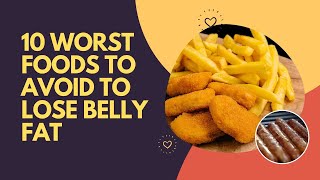 10 Worst Foods To Avoid To Lose Belly Fat [upl. by Aicilef]