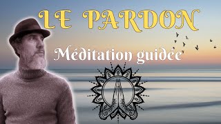 Méditation Guidée  Le Pardon [upl. by Pirali]