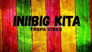 Inibig Kita Tropa Vibes Reggae with Lyrics [upl. by Pazit]