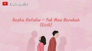 Kesha RatuliuTak Mau Berubah Lirik [upl. by Reham]