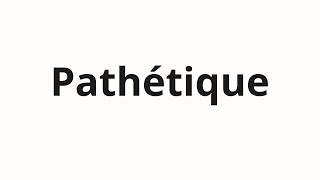 How to pronounce Pathétique [upl. by Ellehcem]