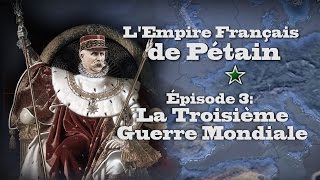 LP Narratif Hoi4 LEmpire Français de Pétain  Episode 3 LA TROISIÈME GUERRE MONDIALE [upl. by Ittap]